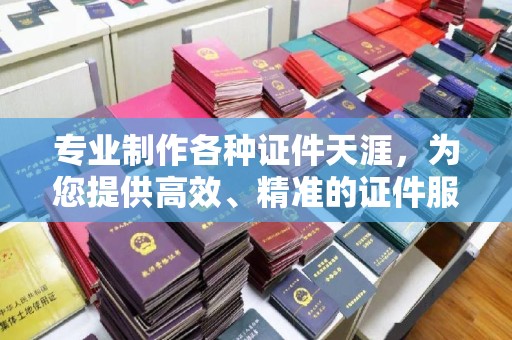 尖石专业制作各种证件天涯，为您提供高效、精准的证件服务